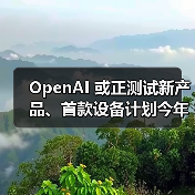 OpenAI 或正测试新产品、首款设备计划今年下半年亮相（图3）
