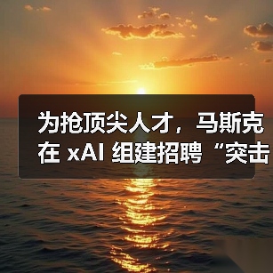 为抢顶尖人才，马斯克在 xAI 组建招聘“突击部队”（图2）