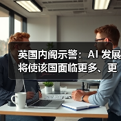 英国内阁示警:AI 发展将使该国面临更多、更复杂网络攻击(图3) 英国内阁示警:AI 发展将使该国面临更多、更复杂网络攻击(图3)