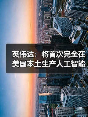 英伟达:将首次完全在美国本土生产人工智能超级计算机(图3) 英伟达:将首次完全在美国本土生产人工智能超级计算机(图3)