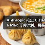 Anthropic 推出 Claude Max 订阅计划,月费最高 200 美元(图1) Anthropic 推出 Claude Max 订阅计划,月费最高 200 美元(图1)