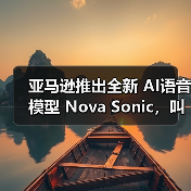 亚马逊推出全新 AI语音模型 Nova Sonic，叫板 OpenAI 和谷歌（图4）