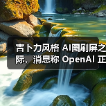 吉卜力风格 AI图刷屏之际，消息称 OpenAI 正测试 GPT-4o 生图模型水印（图2）