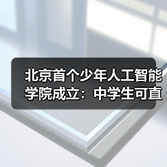 北京首个少年人工智能学院成立:中学生可直接参与国家级前沿科研项目(图1) 北京首个少年人工智能学院成立:中学生可直接参与国家级前沿科研项目(图1)