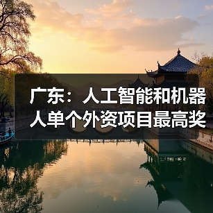 广东:人工智能和机器人单个外资项目最高奖励 1.5 亿元(图3) 广东:人工智能和机器人单个外资项目最高奖励 1.5 亿元(图3)
