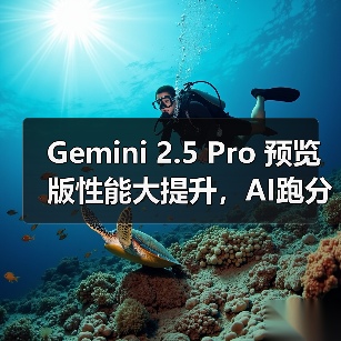 Gemini 2.5 Pro 预览版性能大提升，AI跑分刷新纪录（图1）
