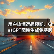 用户热情远超预期,ChatGPT图像生成免费版上线时间推迟(图3) 用户热情远超预期,ChatGPT图像生成免费版上线时间推迟(图3)