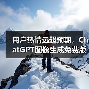 用户热情远超预期,ChatGPT图像生成免费版上线时间推迟(图2) 用户热情远超预期,ChatGPT图像生成免费版上线时间推迟(图2)