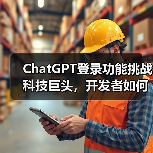 ChatGPT登录功能挑战科技巨头,开发者如何抉择?(图2) ChatGPT登录功能挑战科技巨头,开发者如何抉择?(图2)
