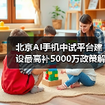 北京AI手机中试平台建设最高补5000万政策解读（图3）