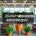 ChatGPT硬件将如何彻底改变你的生活?(图2) ChatGPT硬件将如何彻底改变你的生活?(图2)