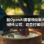 前OpenAI高管领衔新AI硬件公司，能否打破行业格局？（图2）