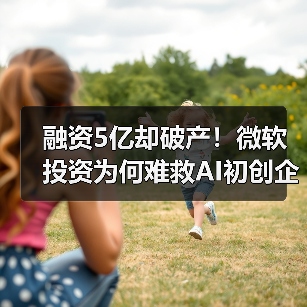 融资5亿却破产!微软投资为何难救AI初创企业?(图4) 融资5亿却破产!微软投资为何难救AI初创企业?(图4)