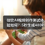 微软AI视频创作测试体验如何？5秒生成480P视频有何限制？（图4）