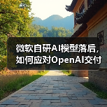 微软自研AI模型落后，如何应对OpenAI交付延迟？