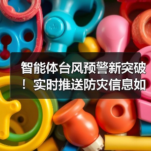 智能体台风预警新突破！实时推送防灾信息如何？