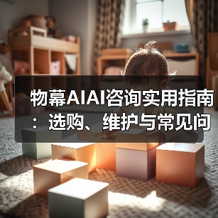 物幕AIAI咨询实用指南:选购、维护与常见问题解析5步解决(图1) 物幕AIAI咨询实用指南:选购、维护与常见问题解析5步解决(图1)